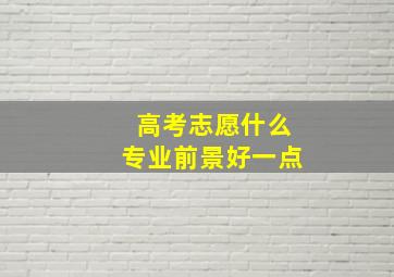 高考志愿什么专业前景好一点