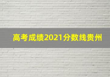 高考成绩2021分数线贵州