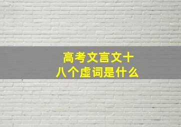 高考文言文十八个虚词是什么