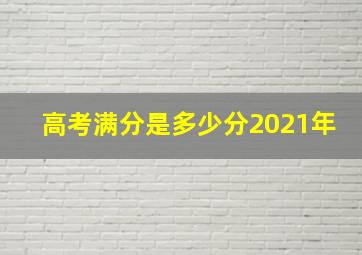 高考满分是多少分2021年