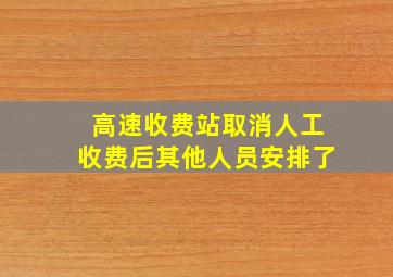 高速收费站取消人工收费后其他人员安排了