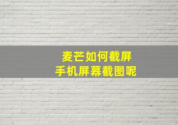 麦芒如何截屏手机屏幕截图呢