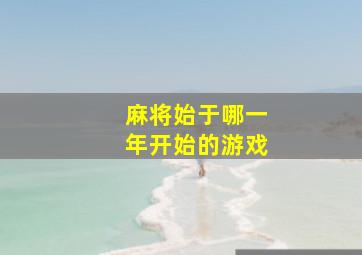 麻将始于哪一年开始的游戏