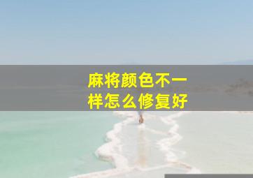 麻将颜色不一样怎么修复好