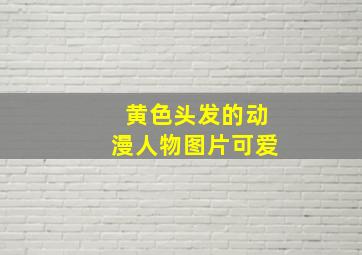 黄色头发的动漫人物图片可爱