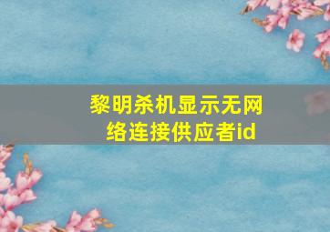 黎明杀机显示无网络连接供应者id