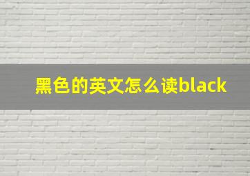 黑色的英文怎么读black