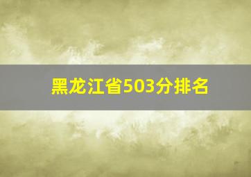 黑龙江省503分排名