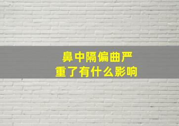 鼻中隔偏曲严重了有什么影响