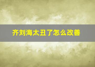 齐刘海太丑了怎么改善