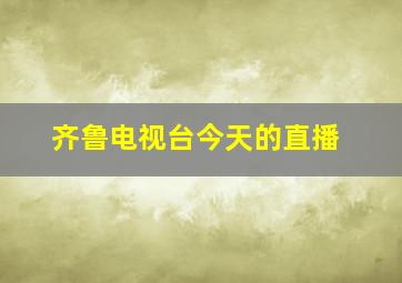 齐鲁电视台今天的直播