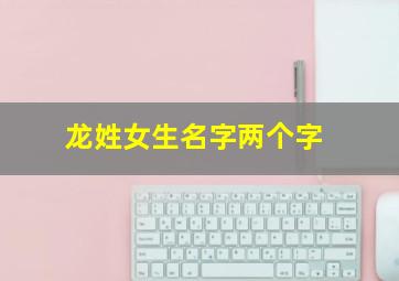 龙姓女生名字两个字