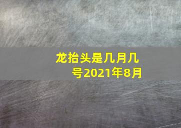 龙抬头是几月几号2021年8月